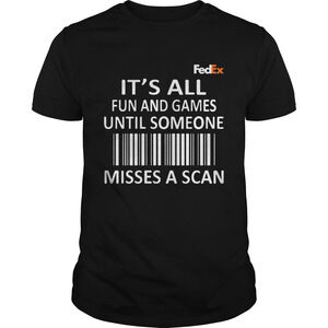 Fedex Its All Fun And Games Until Someone Misses A Scan Shirt